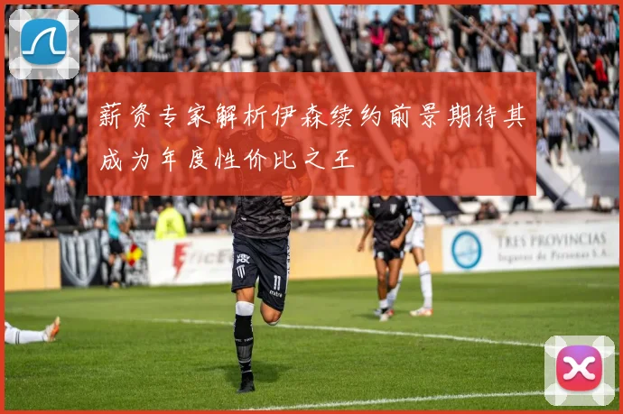 薪资专家解析伊森续约前景期待其成为年度性价比之王